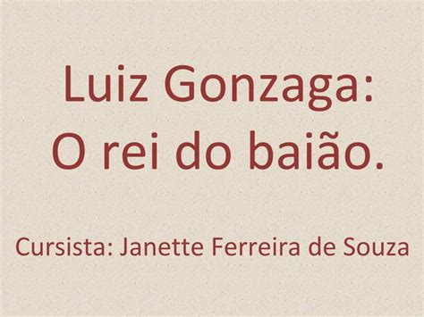 Apresentação Janette Luiz Gonzaga O rei do baião PPT