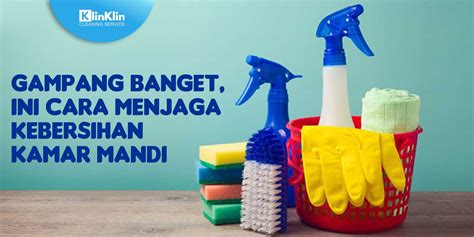 Gampang Banget Ini Cara Menjaga Kebersihan Kamar Mandi KlinKlin