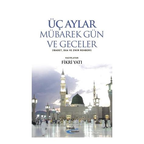 Üç Aylar Mübarek Gün Ve Geceler İbadet Dua Ve Zikir Kitabı