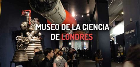 Museo De La Ciencia De Londres Horario Y C Mo Llegar Entrada Gratuita