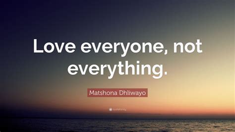 Matshona Dhliwayo Quote Love Everyone Not Everything