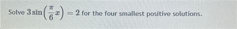 Solved Solve 3sin π6x 2 for the four smallest positive Chegg