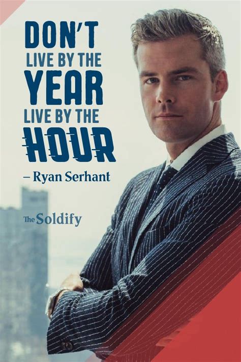 Ryan Serhant Quote Dont Live By The Year Live By The Hour Ryan