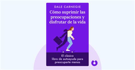 Cómo suprimir las preocupaciones y disfrutar de la vida de Dale