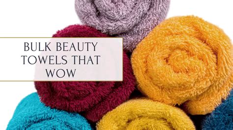 Bulk Beauty Towels That Wow Towel Depot