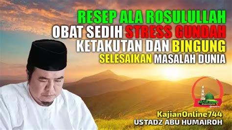 Obat Sedih Stress Gundah Ketakutan Dan Bingung Ustadz Abu Humairoh