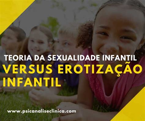 Teoria Da Sexualidade Infantil Versus Erotiza O Infantil Psican Lise