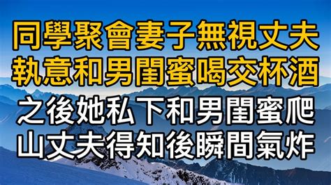 同學聚會妻子無視丈夫執意和男閨蜜喝交杯酒，丈夫忍氣吞聲，沒想到七夕節這天，她卻私下和男閨蜜爬山丈夫得知後瞬間氣炸！真實故事 ｜都市男女｜情感｜男閨蜜｜妻子出軌｜楓林情感 Youtube