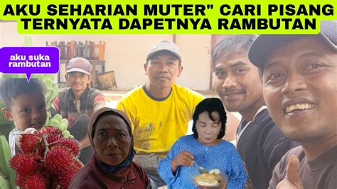 Aku Seharian Muter Cari Pisang Eh Ternyata Dapatnya Rambutan Youtube