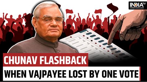 Chunav Flashback When Vajpayee Lost Confidence Motion In By Just