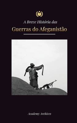 A Breve Hist Ria Das Guerras Do Afeganist O Opera O