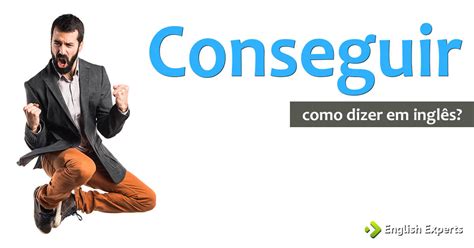 Como Conseguir Bolsa Em Harvard - Como dizer "Conseguir" em inglês - English Experts