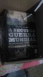 A Segunda Guerra Mundial Os 2 174 Dias Que Mudaram O Mundo Amazon Br