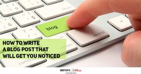 How To Write A Blog Post That Will Get You Noticed Writer S Life Org