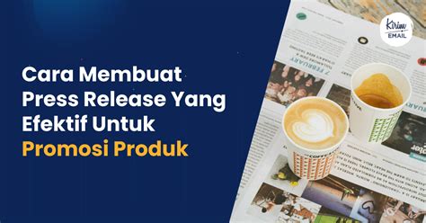 Cara Membuat Press Release Yang Efektif Untuk Promosi Produk