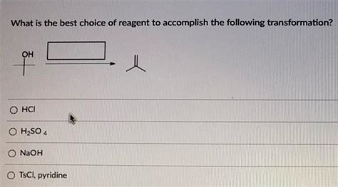 Solved What Is The Best Choice Of Reagent To Accomplish The Chegg