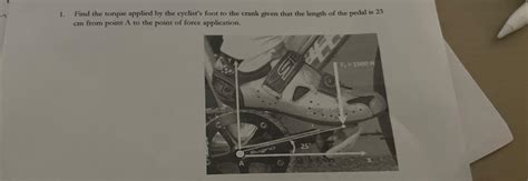 Solved Find The Torque Applied By The Cyclist S Foot To The Chegg