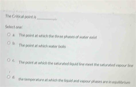 Solved The Critical Point Is Select One A The Point At Which The