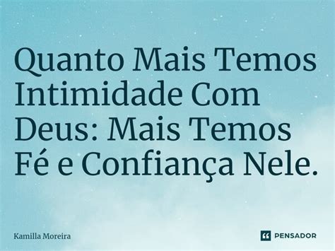 ⁠quanto Mais Temos Intimidade Com Kamilla Moreira Pensador