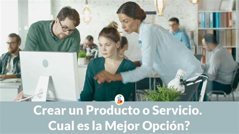 Crear un Producto o Servicio Cual es la Mejor Opción Openinnova