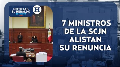 Por Lo Menos 7 Ministros De La Scjn Alistan Su Renuncia Noticias