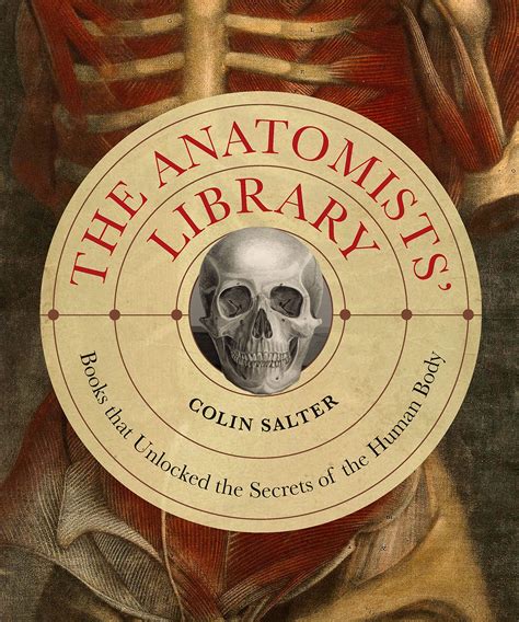 The Anatomists' Library: The Books that Unlocked the Secrets of the