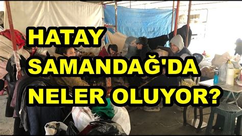 Hatay Samanda Da Neler Oluyor Depremzedeler N N Tepk L L Tf