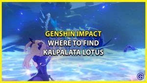 Genshin Impact Kalpalata Lotus All Farm Locations How To Get