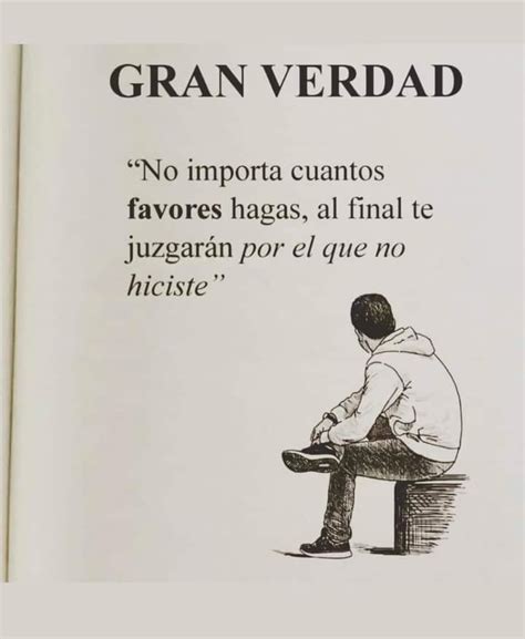 Gran verdad No importa cuantos favores hagas al final te juzgarán por