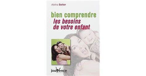 Bien Comprendre Les Besoins De Votre Enfant By Aletha J Solter