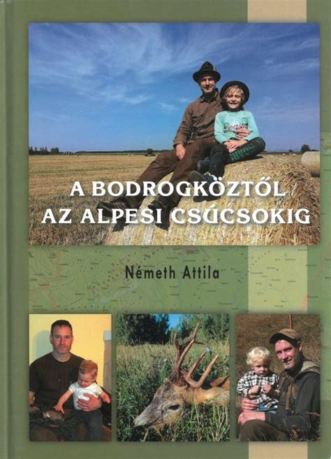 Németh Attila A Bodrogköztől az alpesi csúcsokig Huntingbook hu