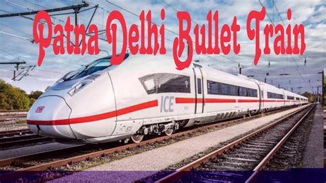 Patna Delhi Bullet Train Route Map, Speed and Ticket Price