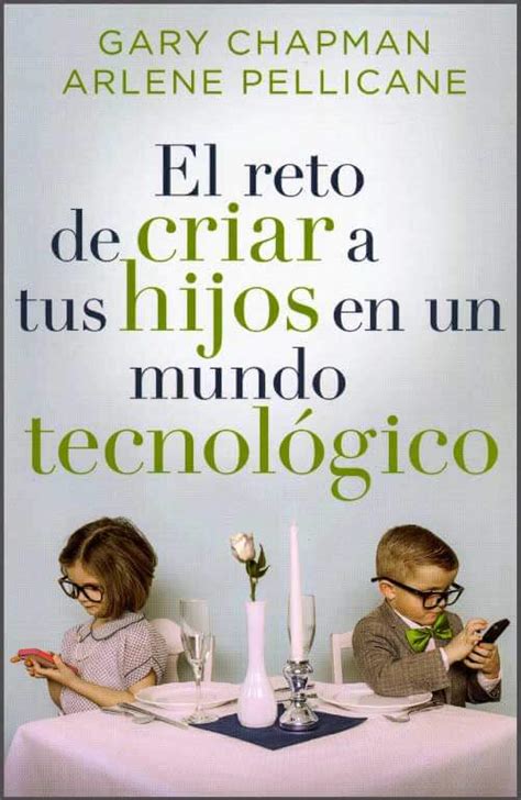 El reto de criar a tus hijos en un mundo tecnológico Gary Chapman y