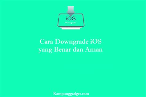 Begini Cara Downgrade Ios Yang Benar Dan Aman Work