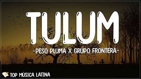 Peso Pluma X Grupo Frontera Tulum Letra Lyrics Baby A M Lo Que