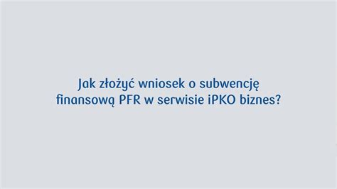 Jak złożyć wniosek o subwencję finansową PFR w serwisie iPKO biznes