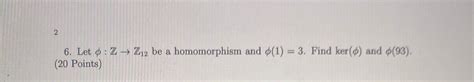 Solved 2 A 6 Let O Z → Z12 Be A Homomorphism And 1 3