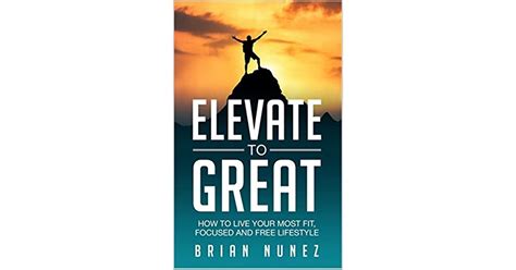 Elevate To Great How To Live Your Most Fit Focused And Free Lifestyle