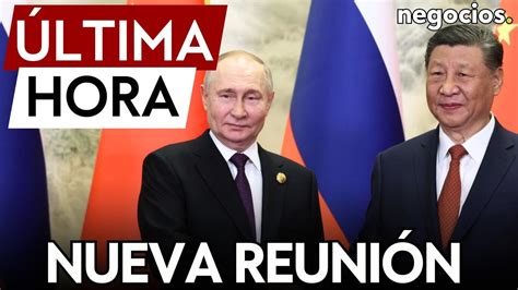 Última Hora Nueva Reunión De Putin Y Xi Jinping Youtube