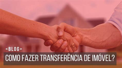 Como Fazer A Transfer Ncia De Im Vel Blog Df Casa Im Veis