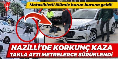 Takla attı metrelerce sürüklendi Nazillide korkunç kaza anı güvenlik