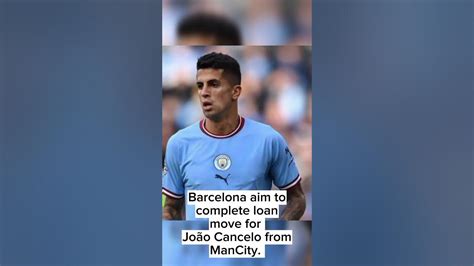 Barça Moves To Complete Loan Move For Manchester City Fc Player Joao Cancelo With Option To Buy