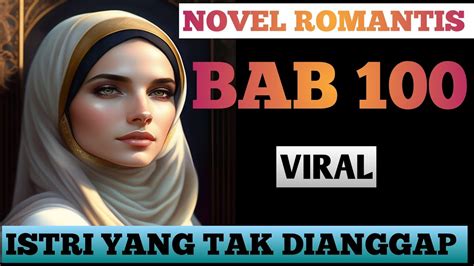 ISTRI YANG TAK DIANGGAP BAB 100 VIRAL NOVEL ROMANTIS CEO