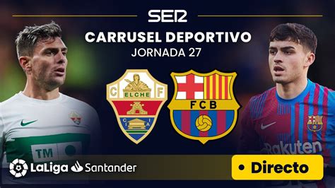 EN DIRECTO ELCHE CF FC BARCELONA LaLiga Jornada 27 YouTube