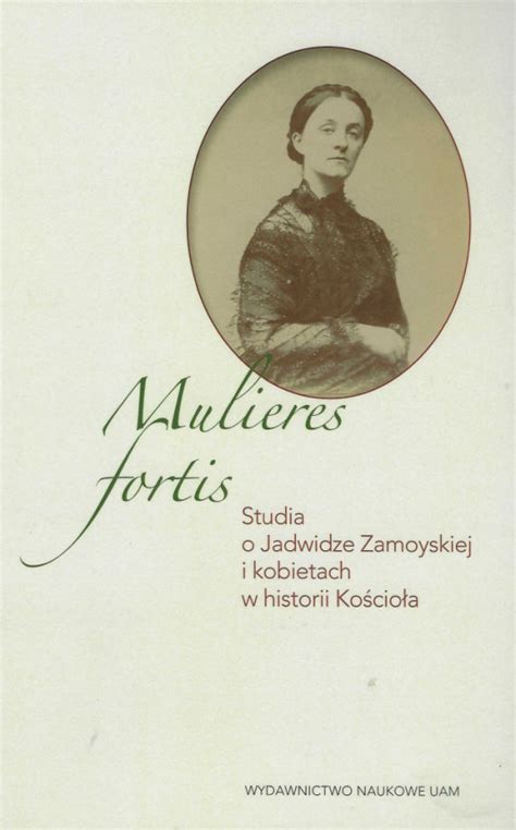 Stara Szuflada Mulieres Fortis Studia O Jadwidze Zamoyskiej I