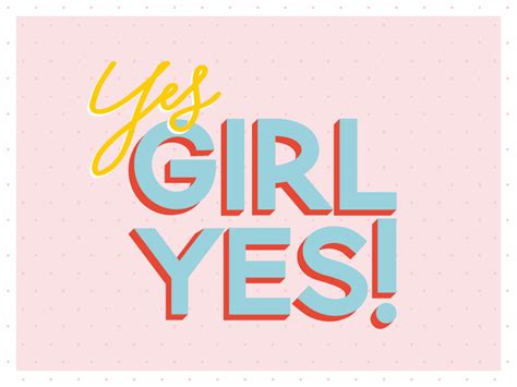 Yes, GIRL YES! by Heather Davis on Dribbble