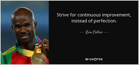 Kim Collins quote: Strive for continuous improvement, instead of ...