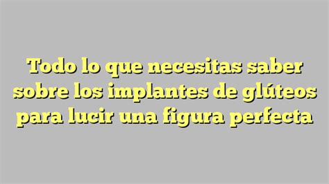 Todo lo que necesitas saber sobre los implantes de glúteos para lucir