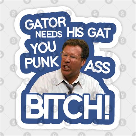 Gator Needs His Gat You Punk Ass Bitch The Other Guys Sticker Teepublic