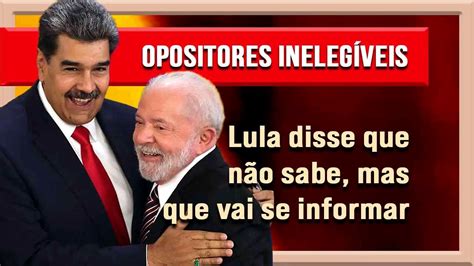 Venezuela Torna Opositores Ineleg Veis E Lula Diz Que Vai Se Informar